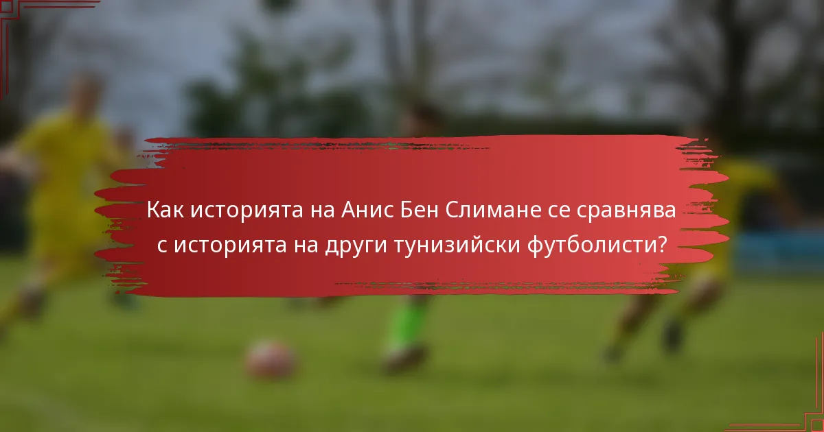 Как историята на Анис Бен Слимане се сравнява с историята на други тунизийски футболисти?