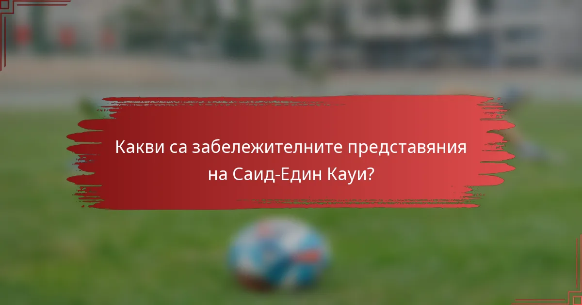 Какви са забележителните представяния на Саид-Един Кауи?